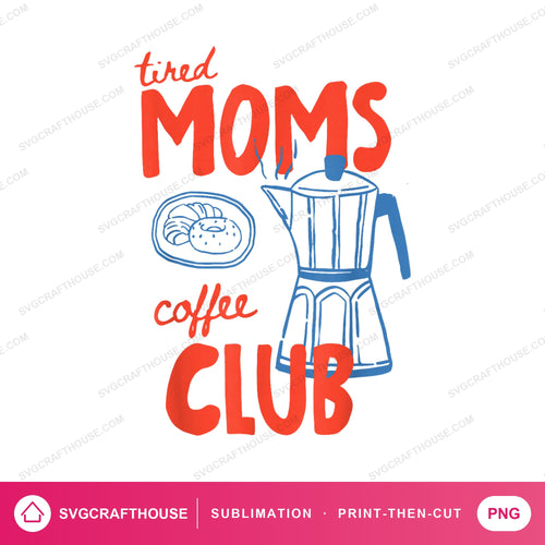 Tired Moms Coffee Club PNG | Sublimation Design — Single Design mockup 1